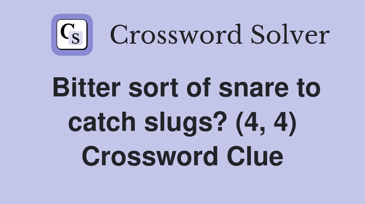 Bitter sort of snare to catch slugs? (4, 4) Crossword Clue