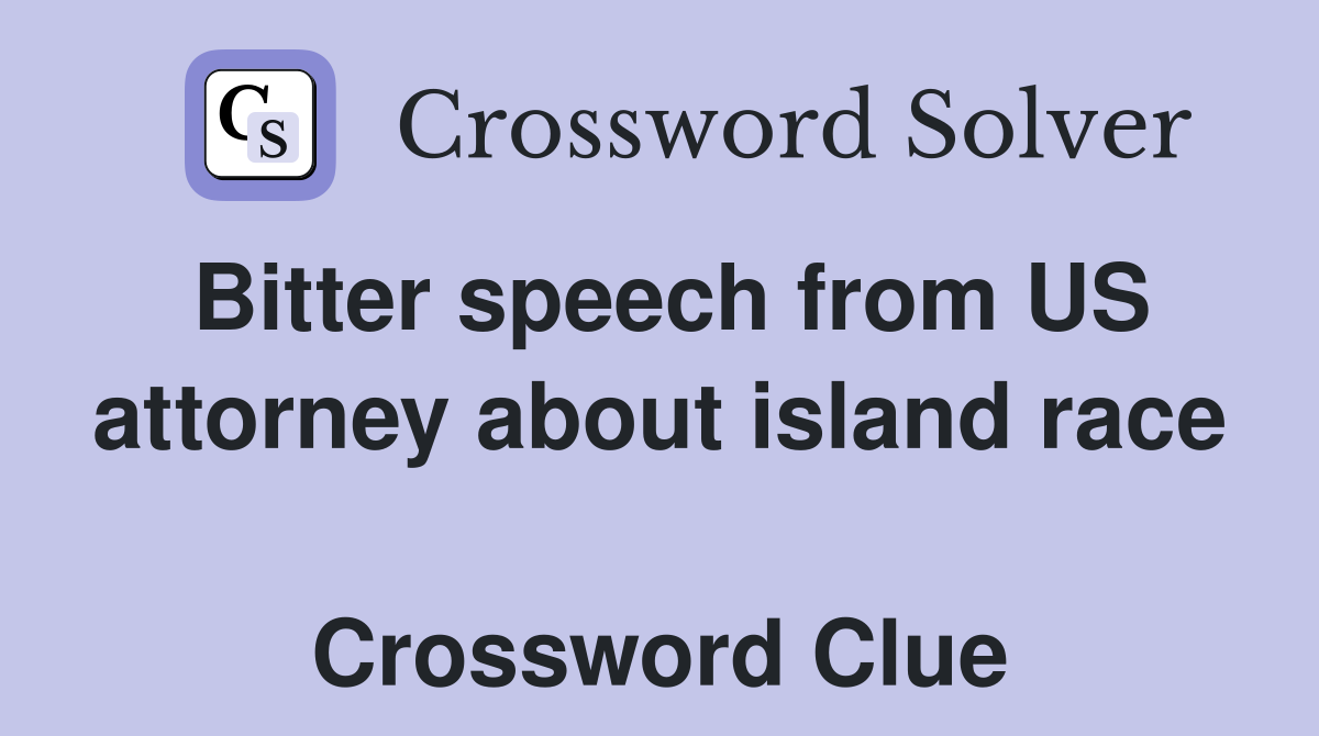 Bitter speech from US attorney about island race  Crossword Clue