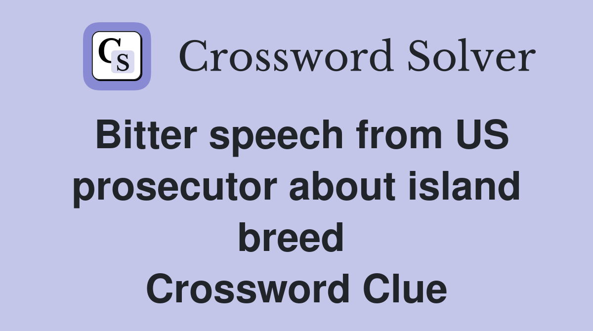 Bitter speech from US prosecutor about island breed  Crossword Clue