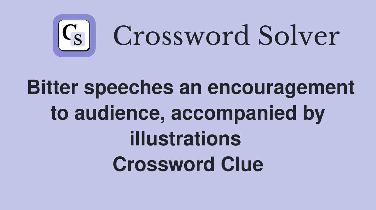 Bitter speeches an encouragement to audience, accompanied by illustrations  Crossword Clue