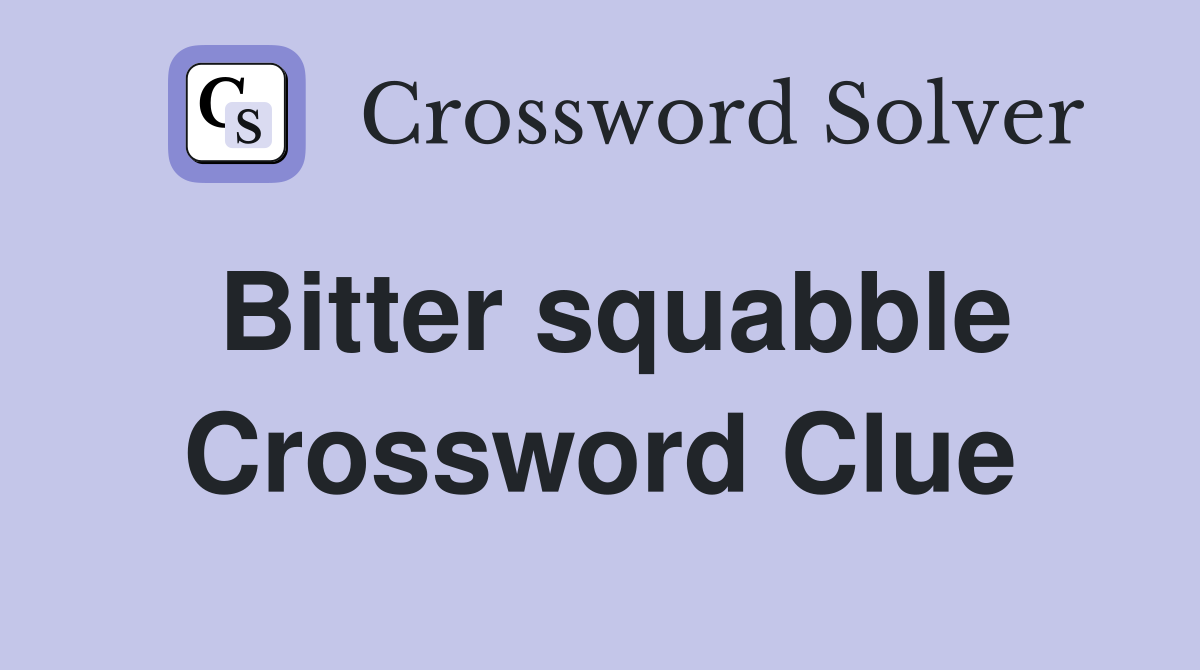 Bitter squabble Crossword Clue