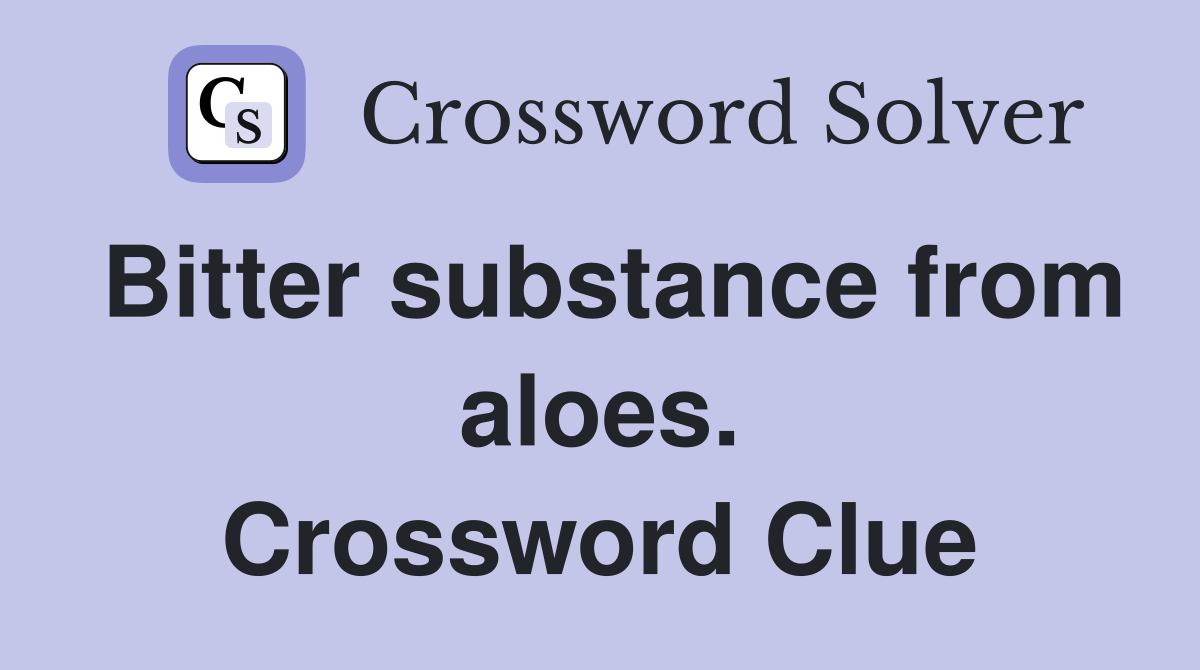 Bitter substance from aloes. Crossword Clue