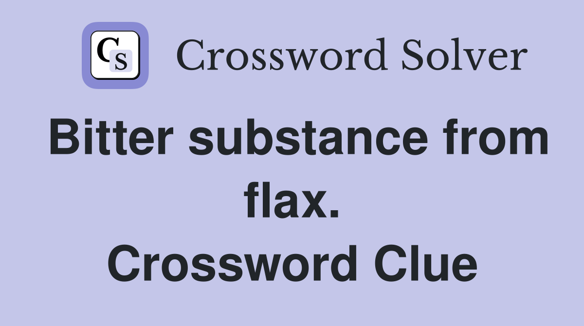 Bitter substance from flax. Crossword Clue