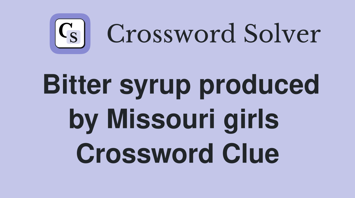 Bitter syrup produced by Missouri girls  Crossword Clue