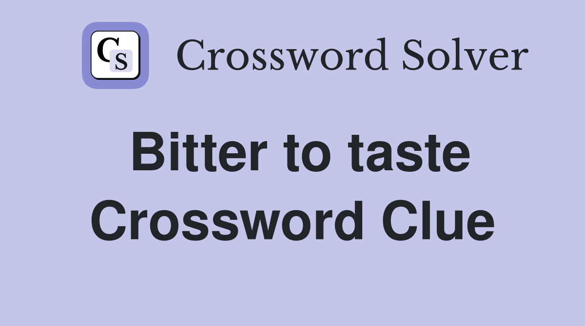Bitter to taste Crossword Clue