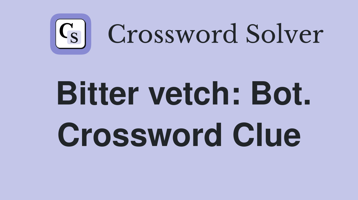 Bitter vetch: Bot. Crossword Clue