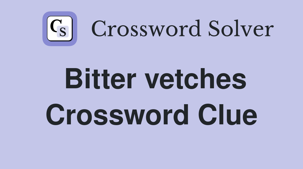 Bitter vetches Crossword Clue