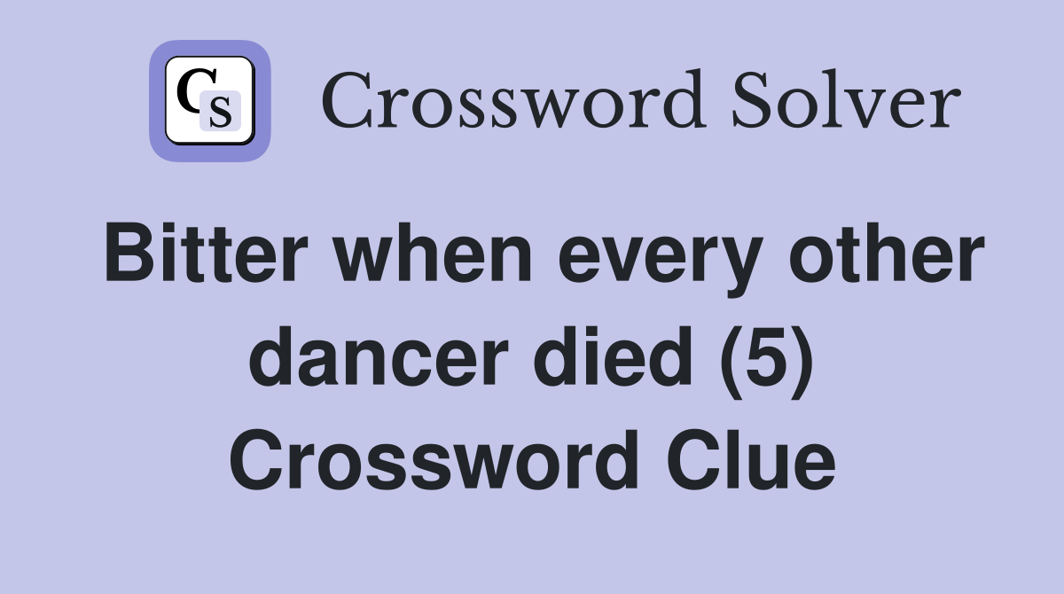 Bitter when every other dancer died (5) Crossword Clue