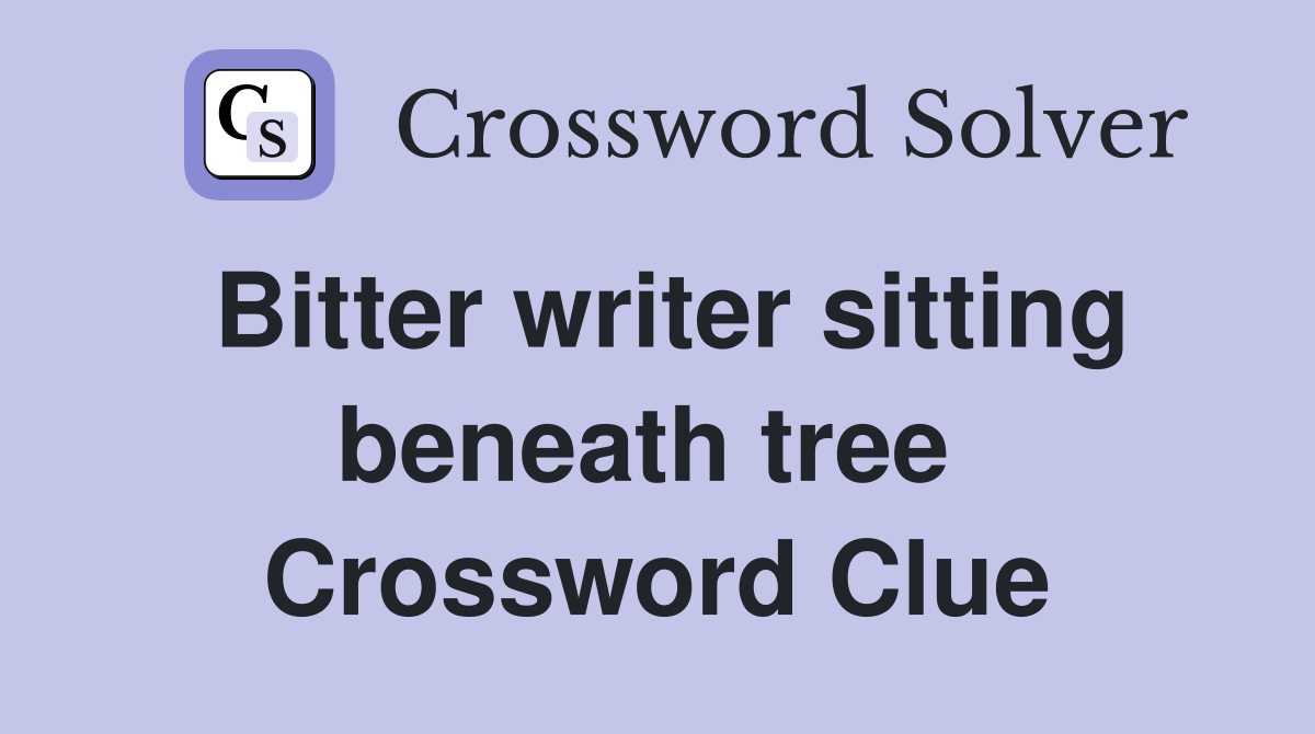 Bitter writer sitting beneath tree  Crossword Clue