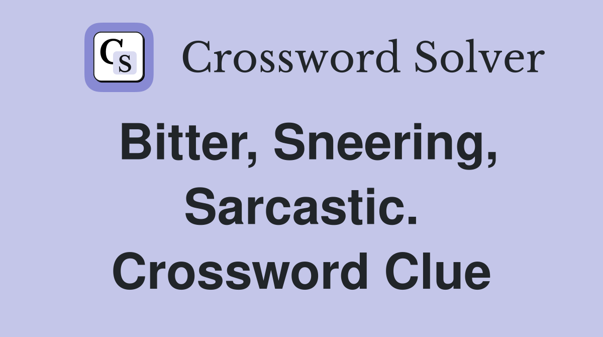 Bitter, Sneering, Sarcastic. Crossword Clue