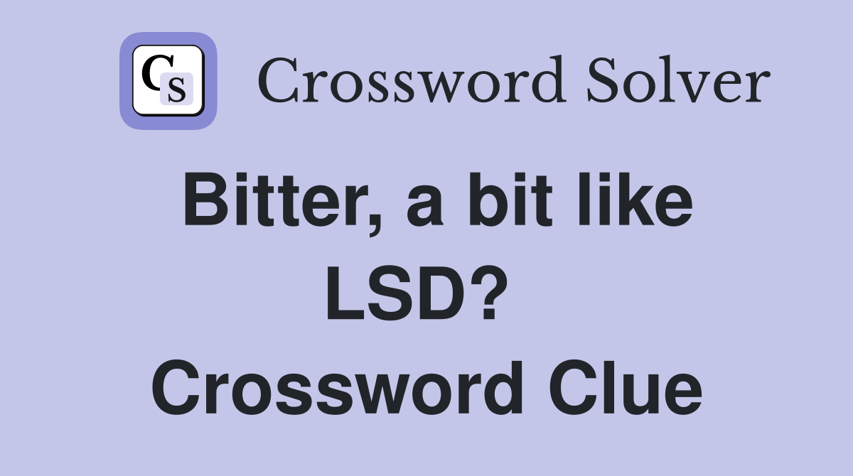 Bitter, a bit like LSD?  Crossword Clue
