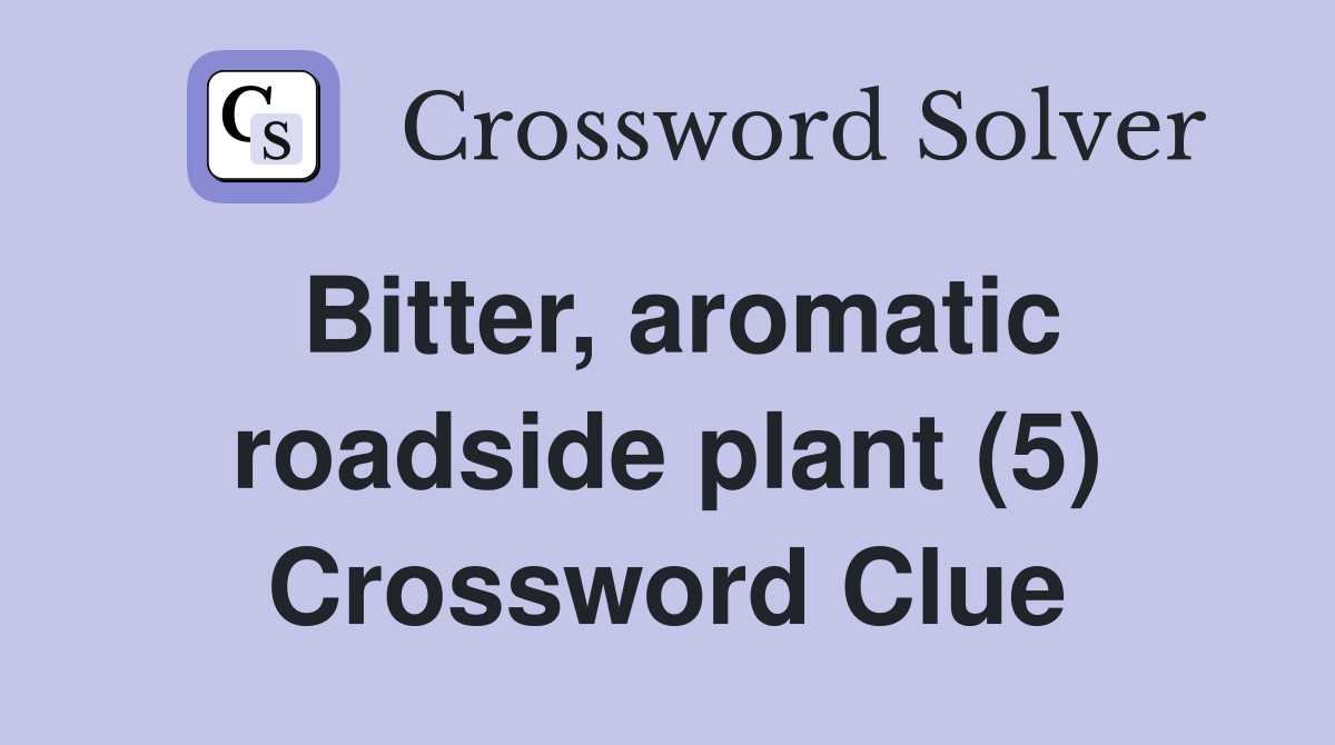 Bitter, aromatic roadside plant (5) Crossword Clue