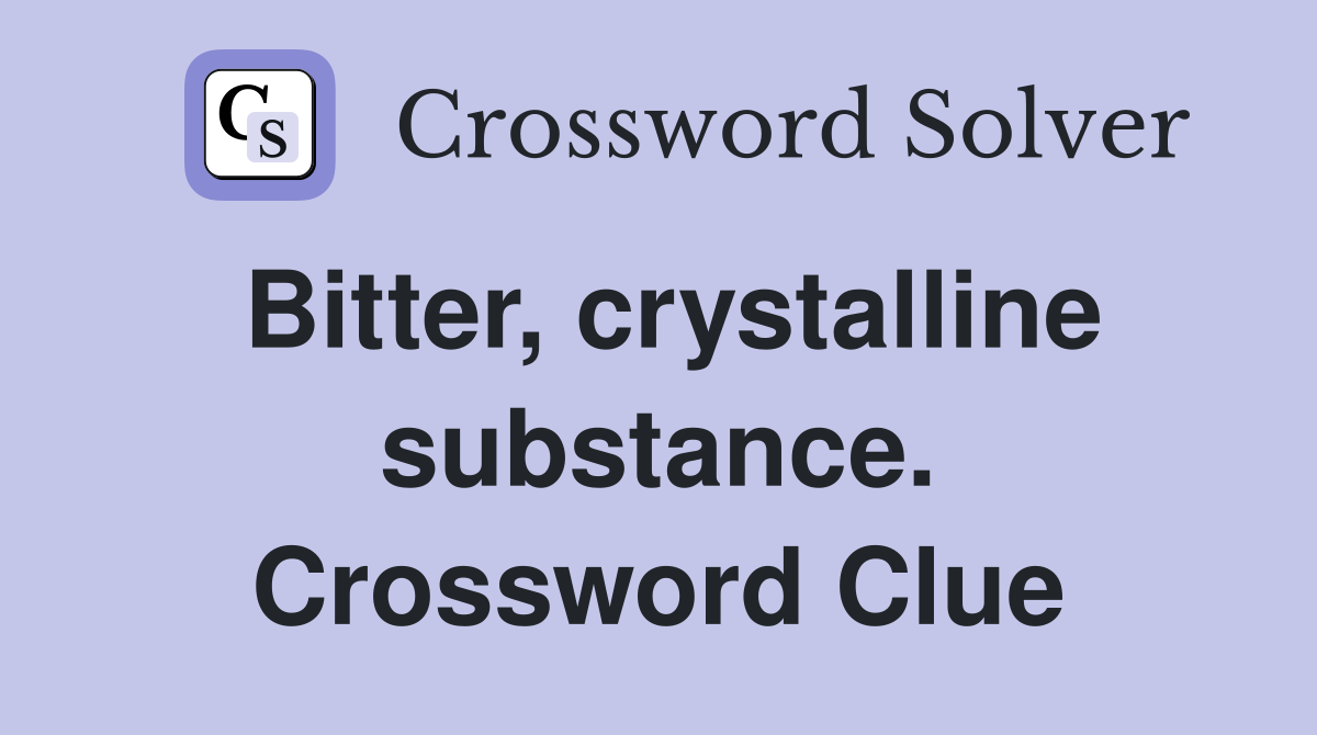 Bitter, crystalline substance. Crossword Clue