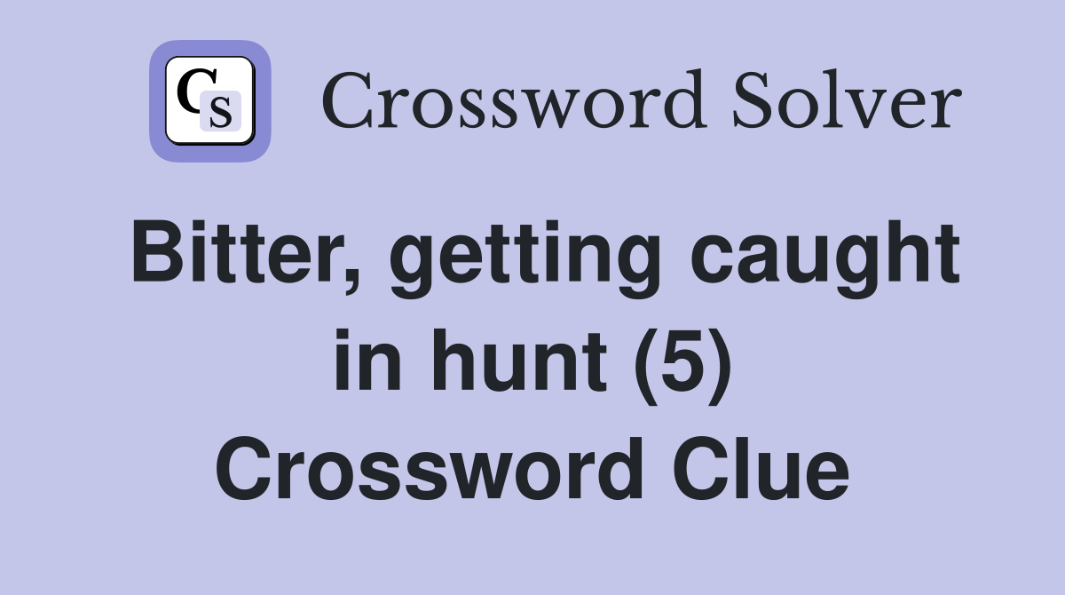 Bitter, getting caught in hunt (5) Crossword Clue