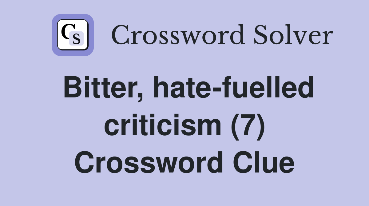 Bitter, hate-fuelled criticism (7) Crossword Clue
