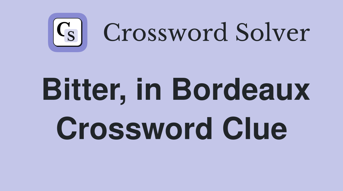 Bitter, in Bordeaux Crossword Clue