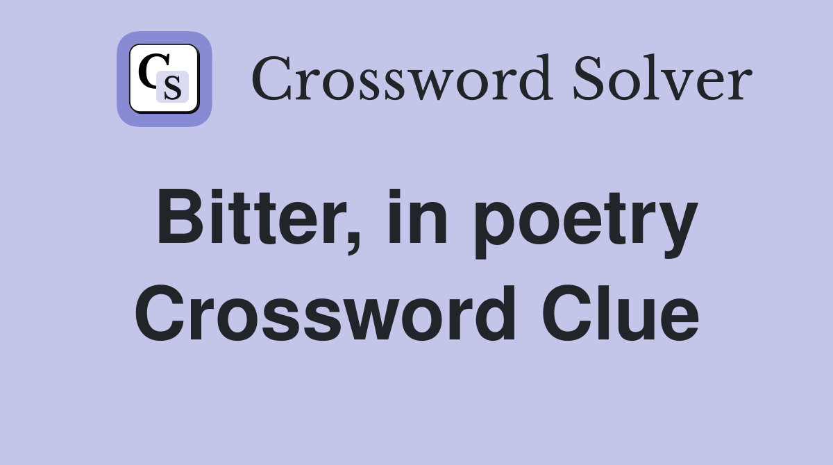 Bitter, in poetry Crossword Clue