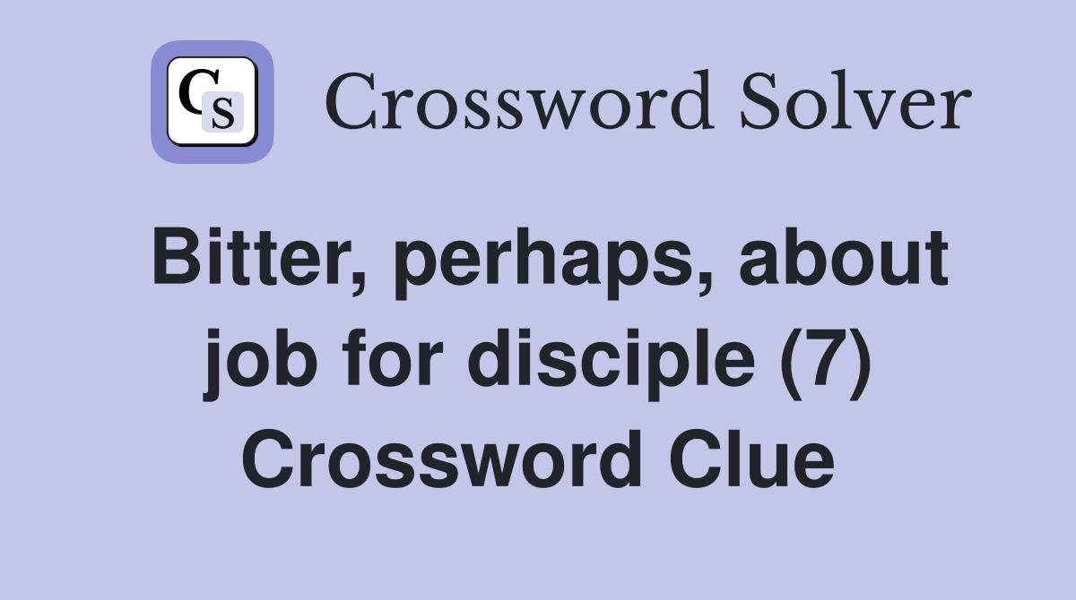 Bitter, perhaps, about job for disciple (7) Crossword Clue