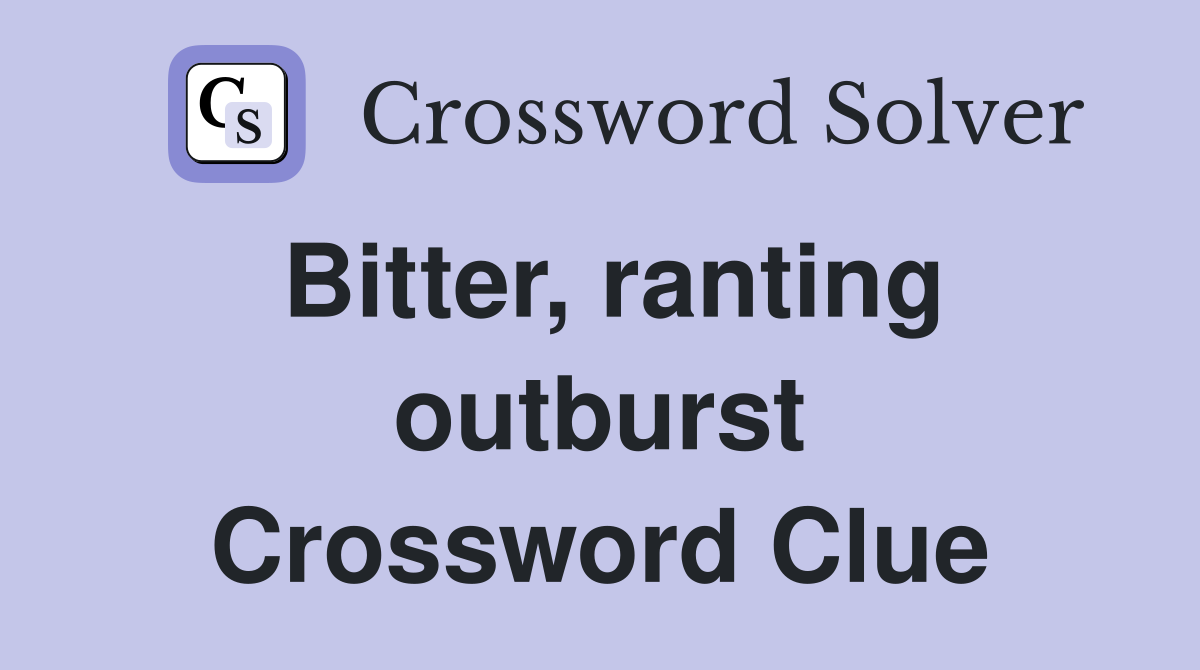 Bitter, ranting outburst Crossword Clue