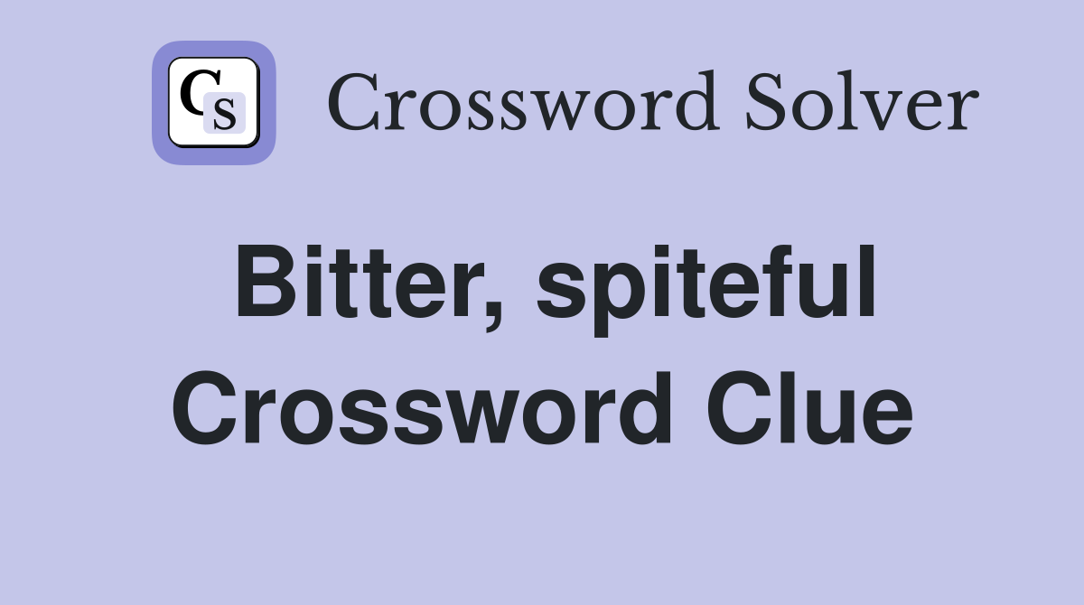 Bitter, spiteful Crossword Clue