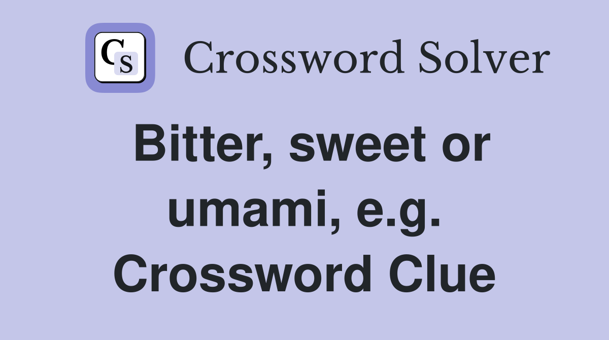 Bitter, sweet or umami, e.g. Crossword Clue