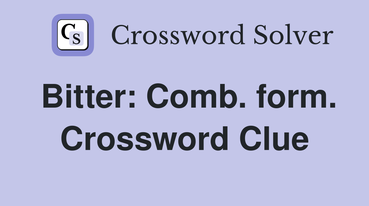 Bitter: Comb. form. Crossword Clue