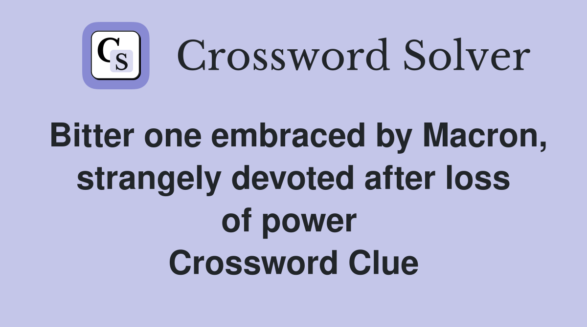 Bitter one embraced by Macron, strangely devoted after loss of power  Crossword Clue
