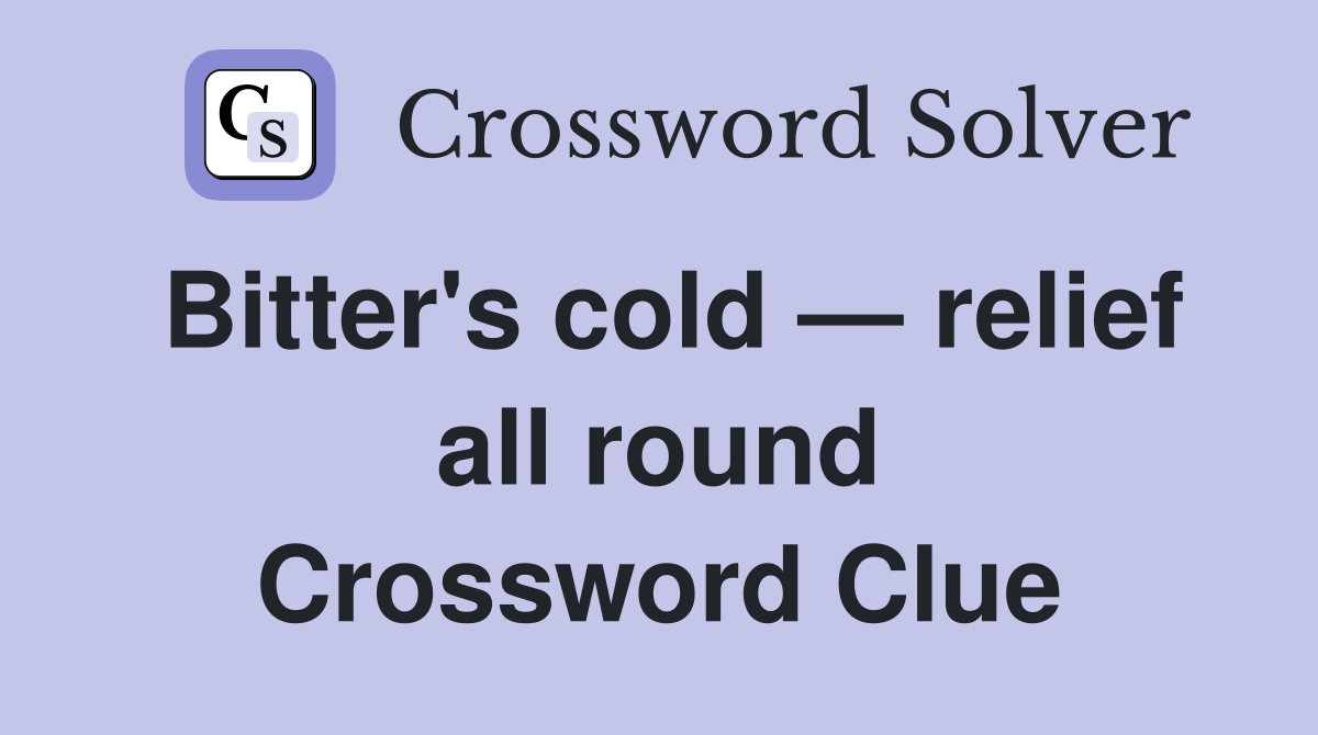 Bitter's cold — relief all round Crossword Clue