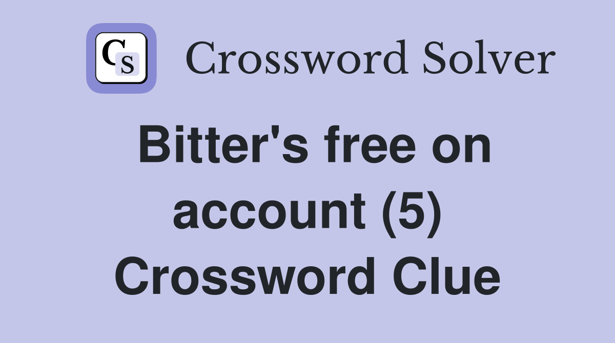 Bitter's free on account (5) Crossword Clue