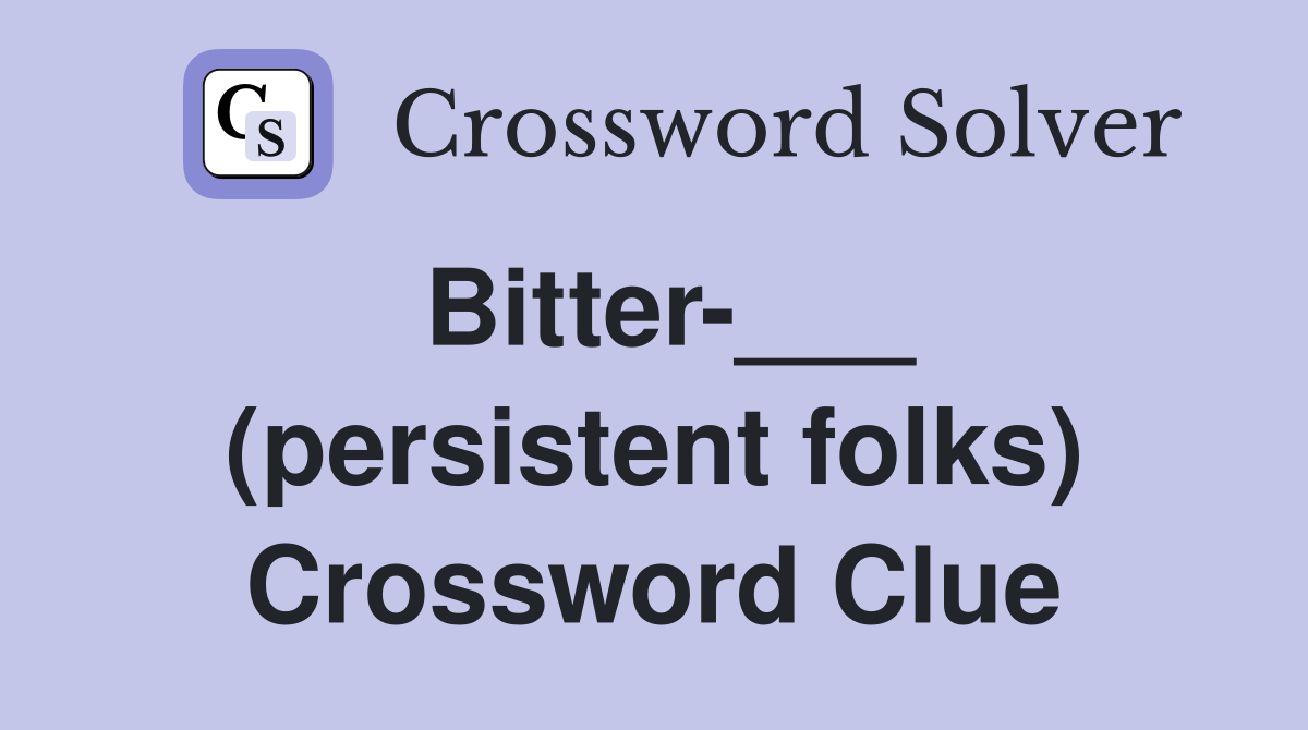 Bitter-___ (persistent folks) Crossword Clue