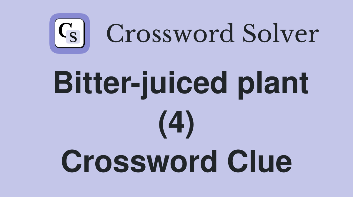 Bitter-juiced plant (4) Crossword Clue