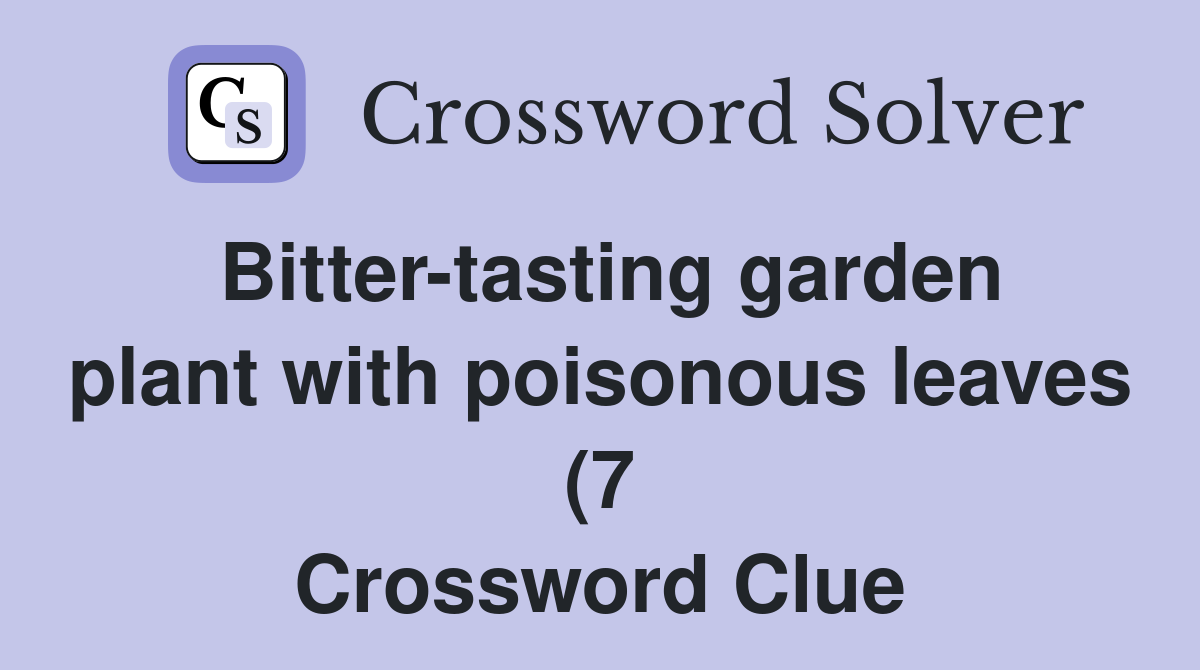 Bitter tasting garden plant with poisonous leaves (7) Crossword Clue Bitter tasting garden plant with poisonous leaves (7) Crossword Clue