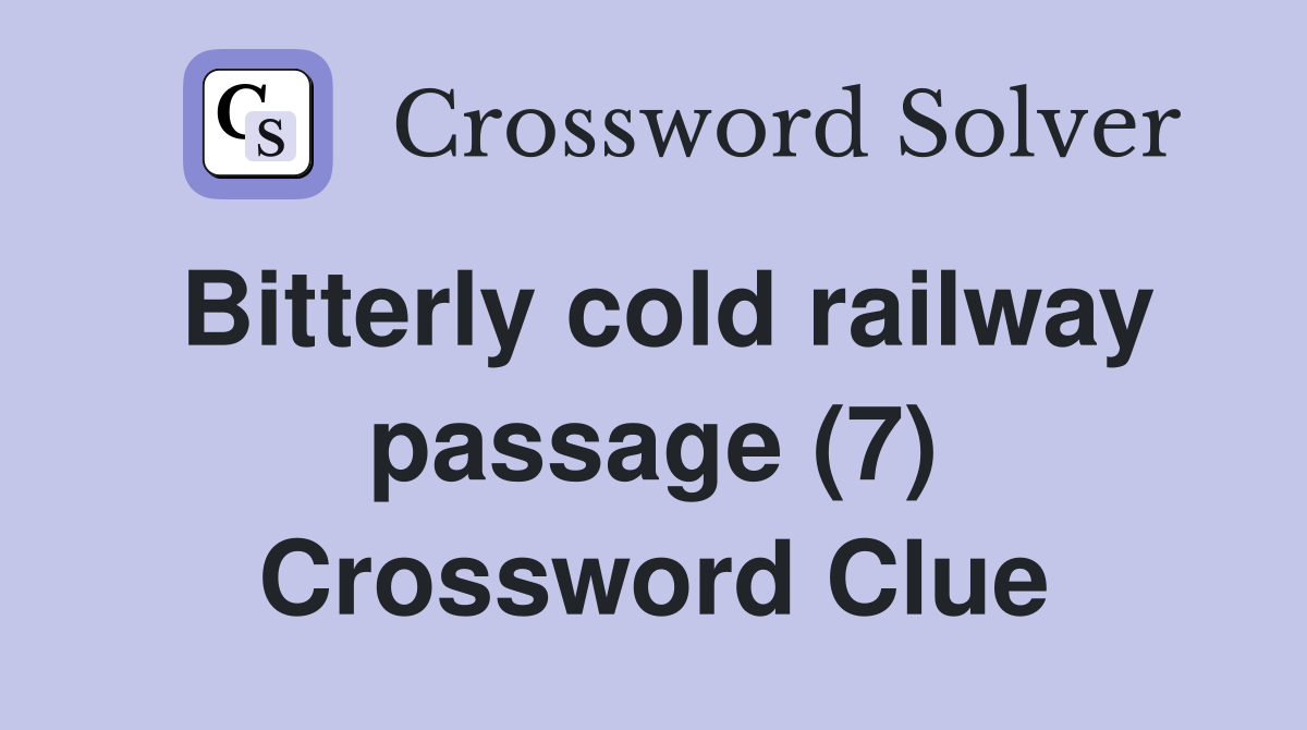 Bitterly cold railway passage (7) Crossword Clue