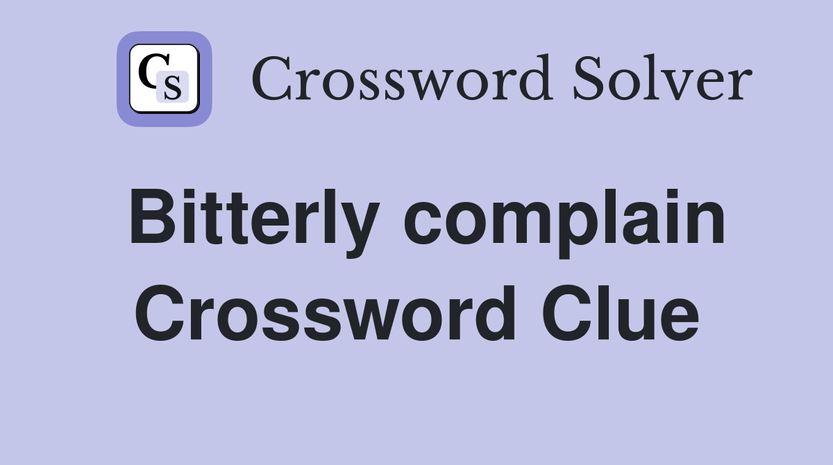 Bitterly complain Crossword Clue