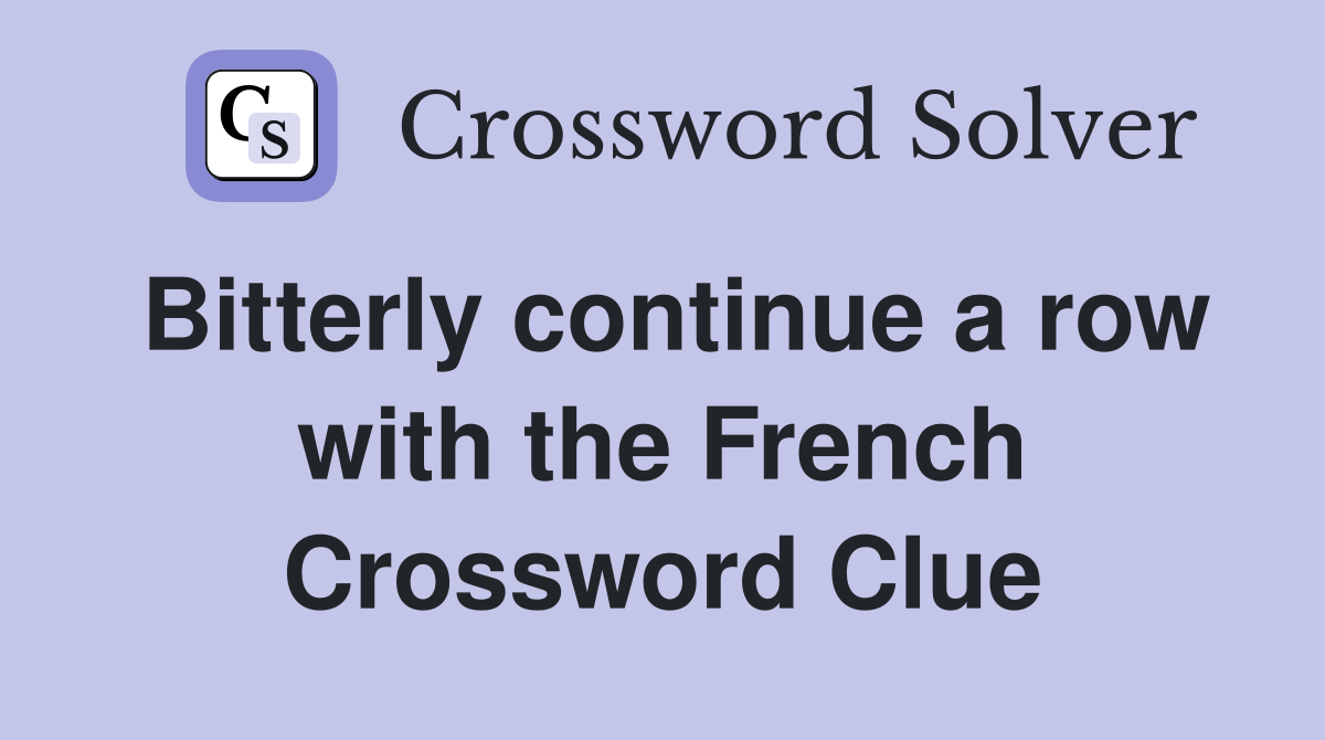Bitterly continue a row with the French Crossword Clue