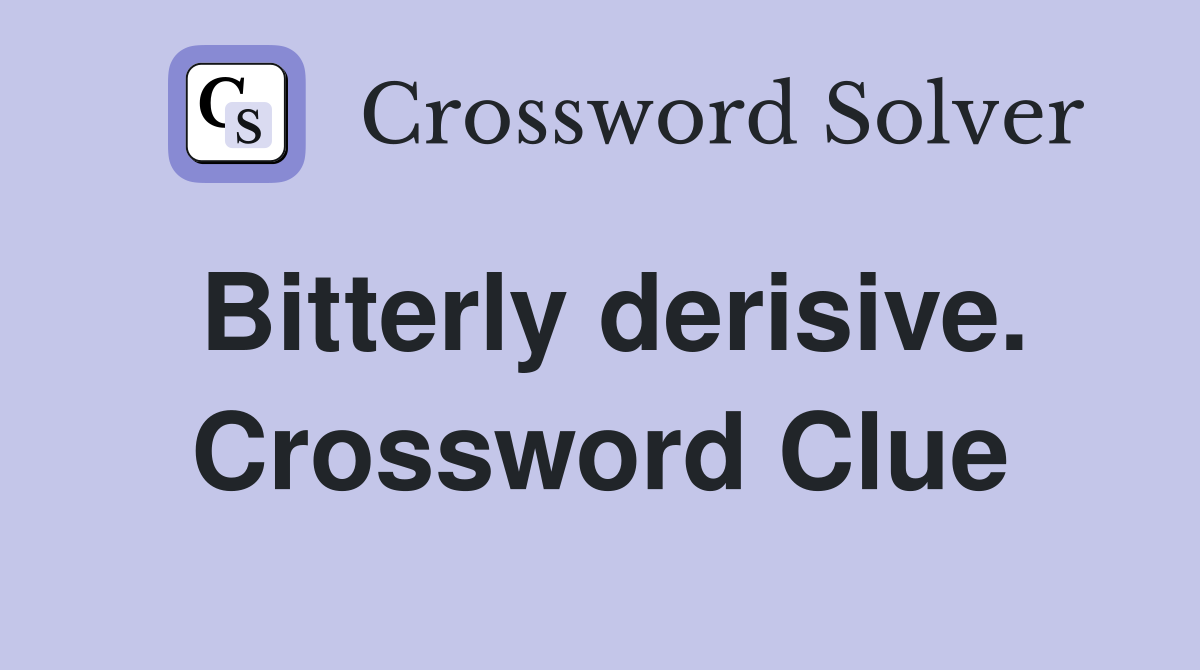 Bitterly derisive. Crossword Clue