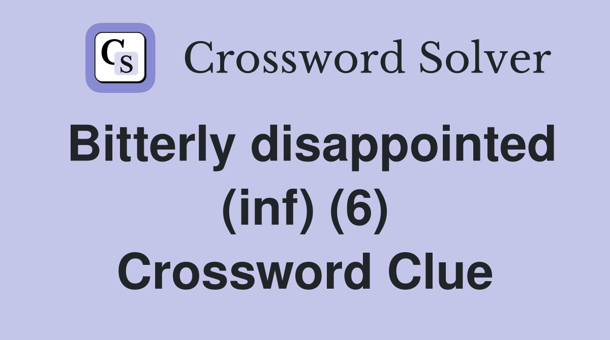 Bitterly disappointed (inf) (6) Crossword Clue