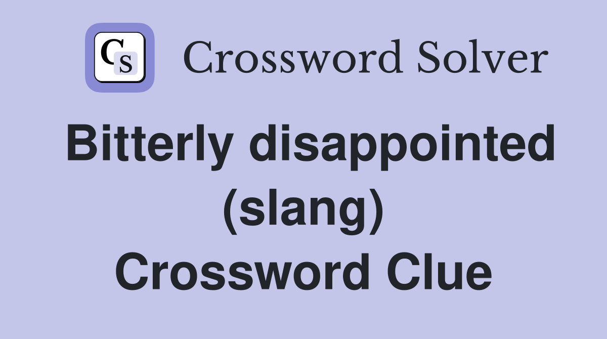 Bitterly disappointed (slang) Crossword Clue