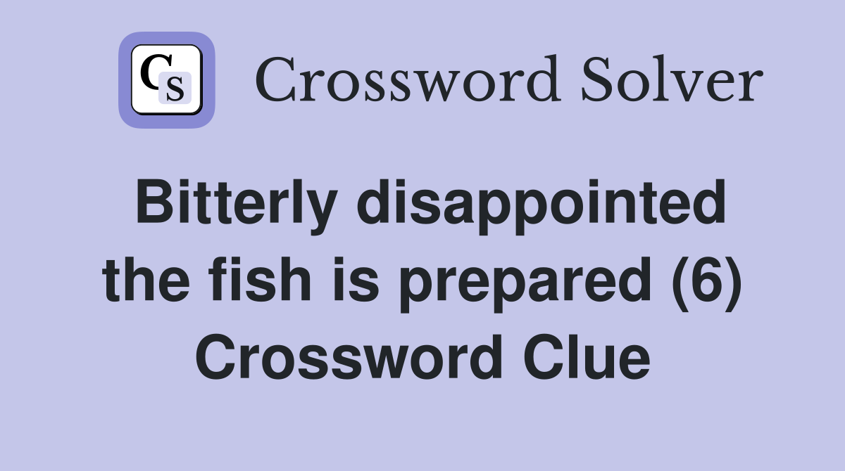 Bitterly disappointed the fish is prepared (6) Crossword Clue