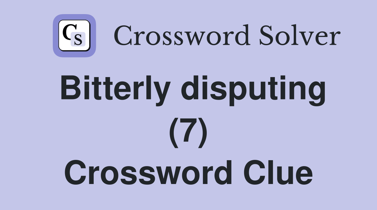 Bitterly disputing (7) Crossword Clue