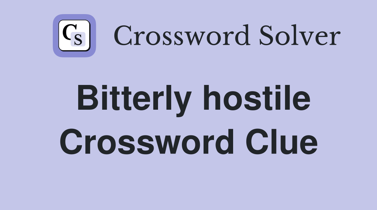 Bitterly hostile Crossword Clue