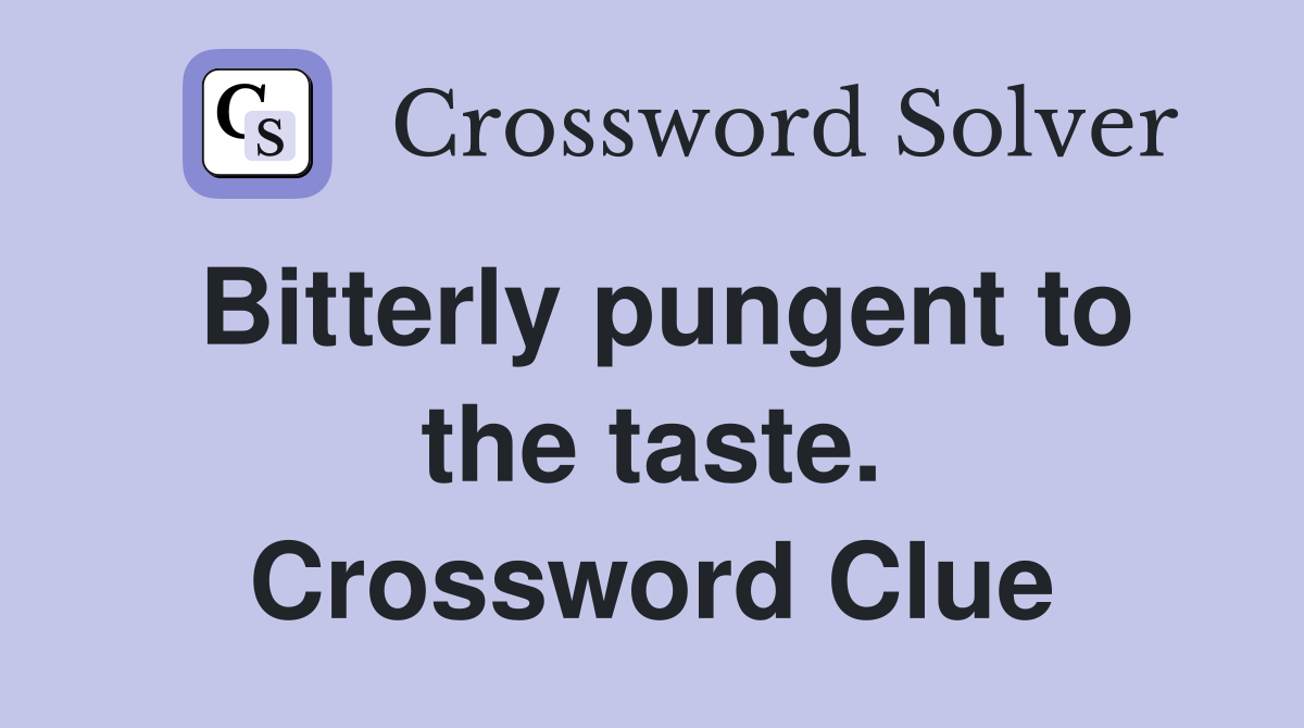 Bitterly pungent to the taste. Crossword Clue