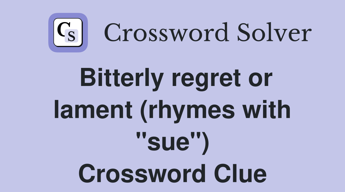 Bitterly regret or lament (rhymes with "sue") Crossword Clue