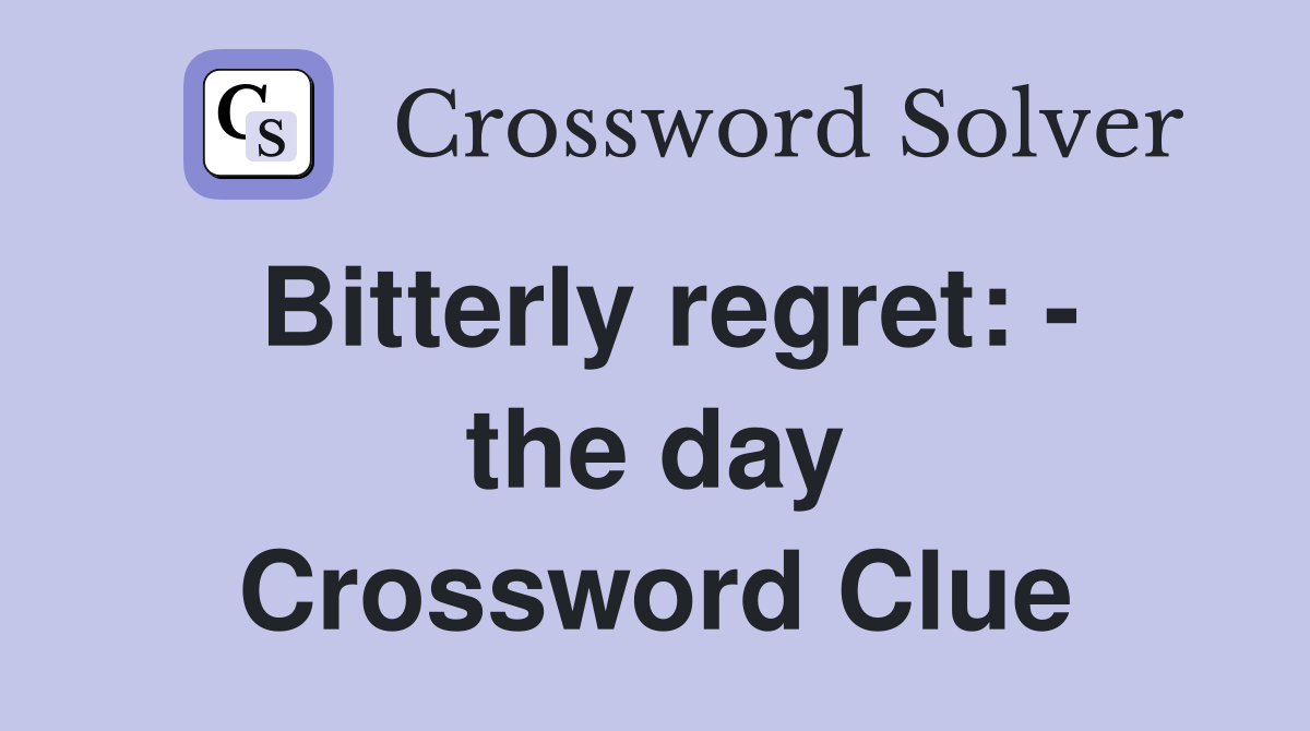 Bitterly regret: - the day Crossword Clue