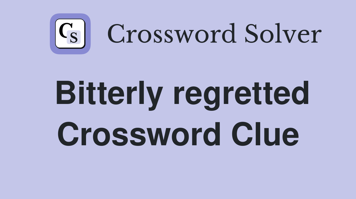 Bitterly regretted Crossword Clue