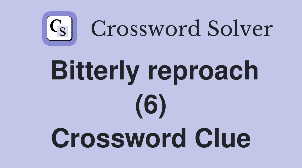 Bitterly reproach (6) Crossword Clue