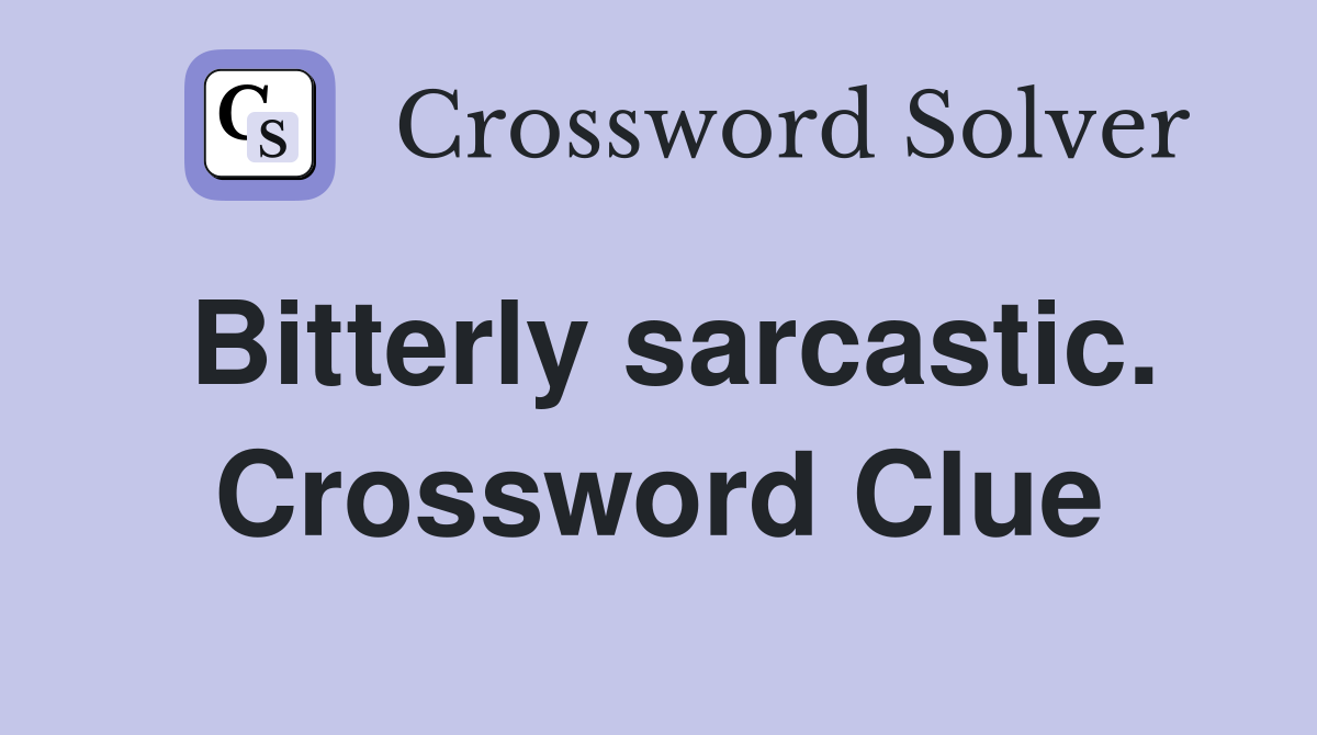 Bitterly sarcastic. Crossword Clue