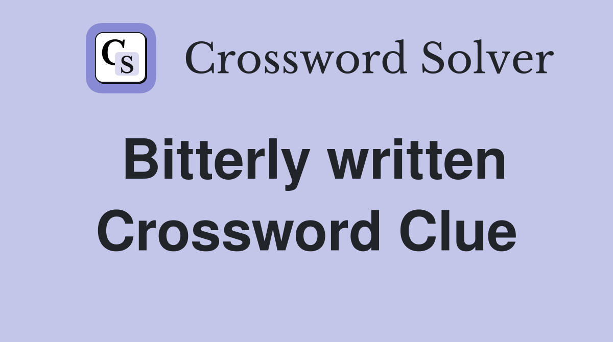 Bitterly written Crossword Clue