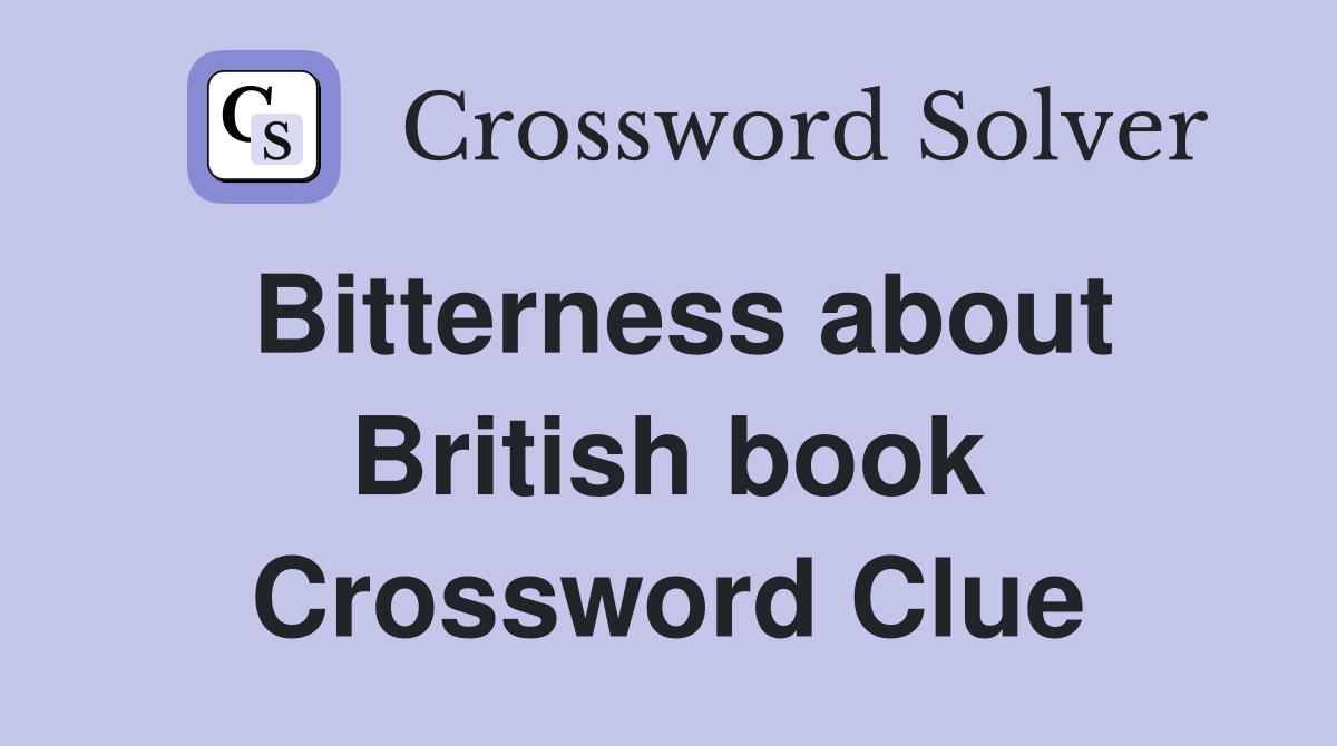 Bitterness about British book Crossword Clue
