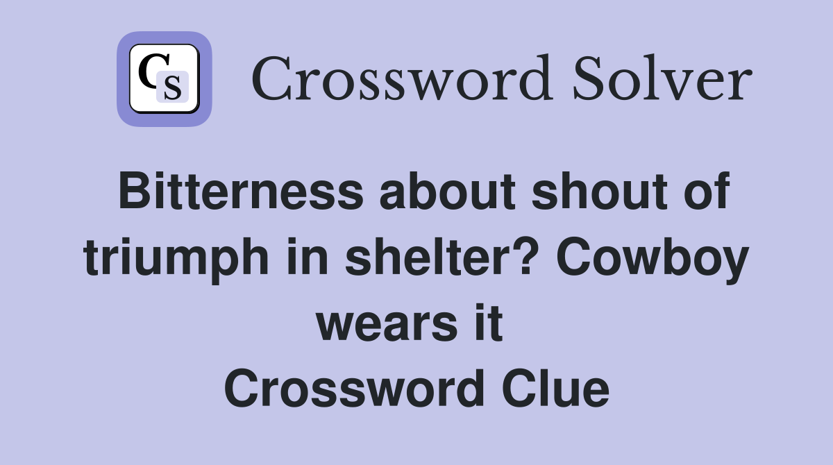 Bitterness about shout of triumph in shelter? Cowboy wears it  Crossword Clue